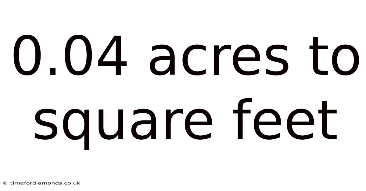 0.04 Acres To Square Feet