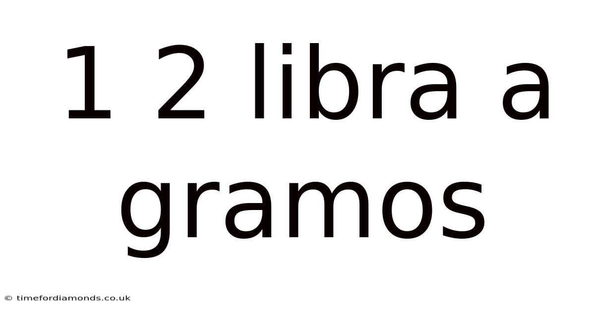 1 2 Libra A Gramos