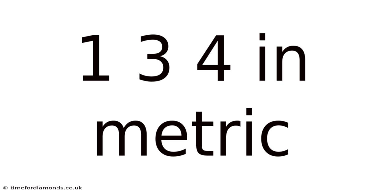 1 3 4 In Metric