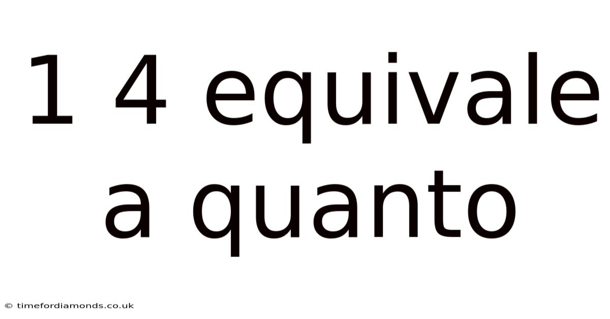 1 4 Equivale A Quanto