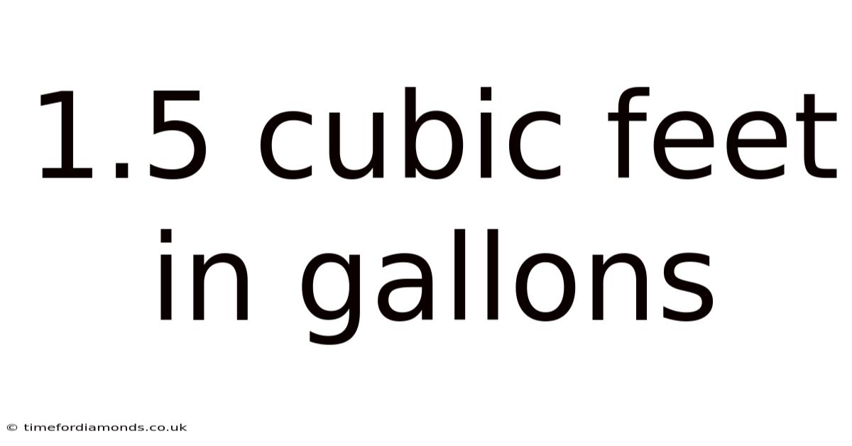 1.5 Cubic Feet In Gallons