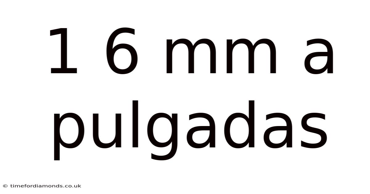 1 6 Mm A Pulgadas