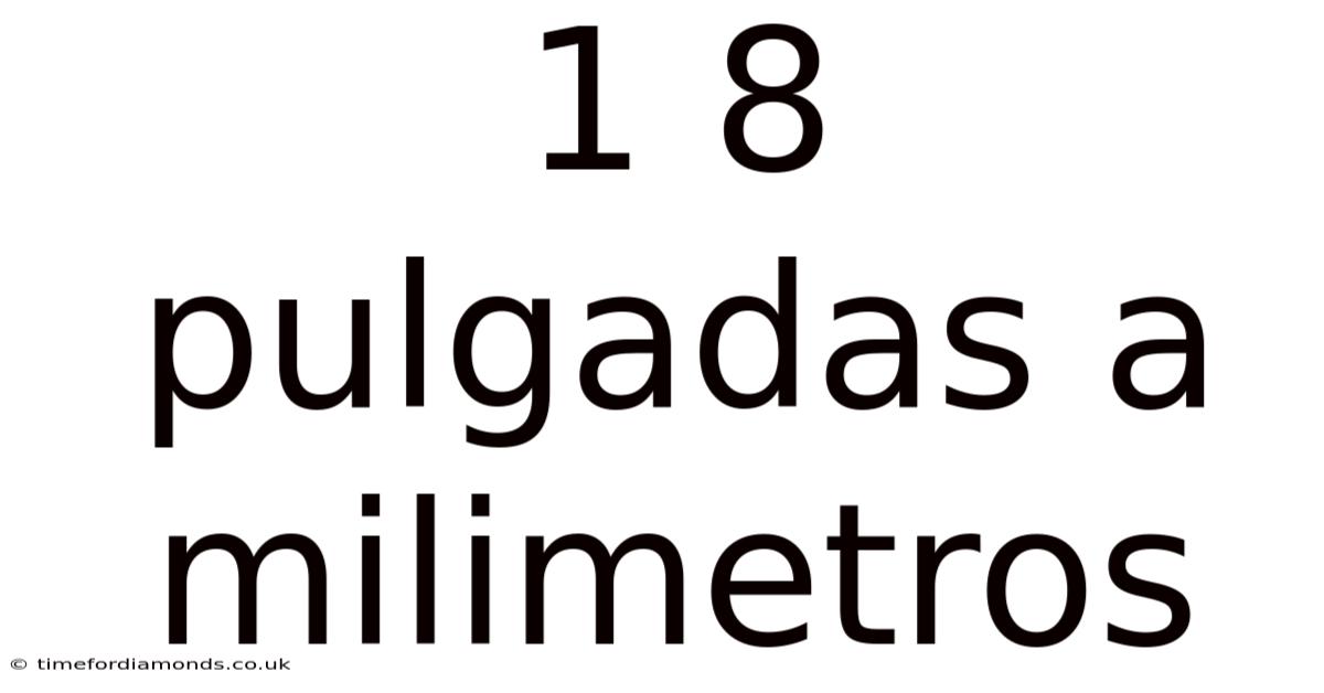 1 8 Pulgadas A Milimetros