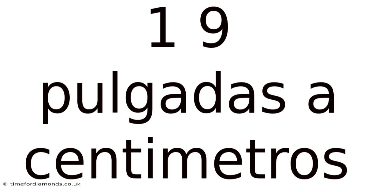 1 9 Pulgadas A Centimetros