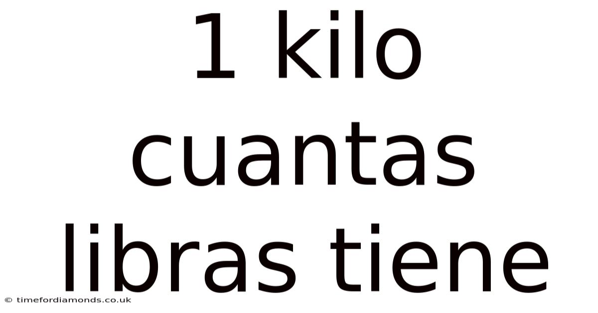 1 Kilo Cuantas Libras Tiene