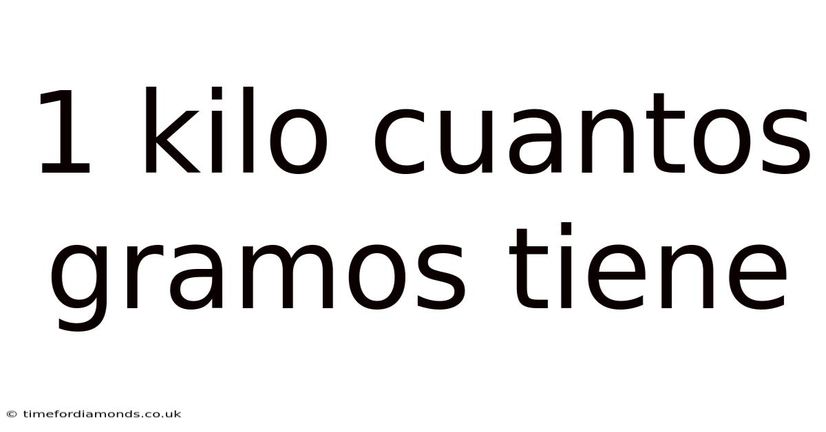 1 Kilo Cuantos Gramos Tiene