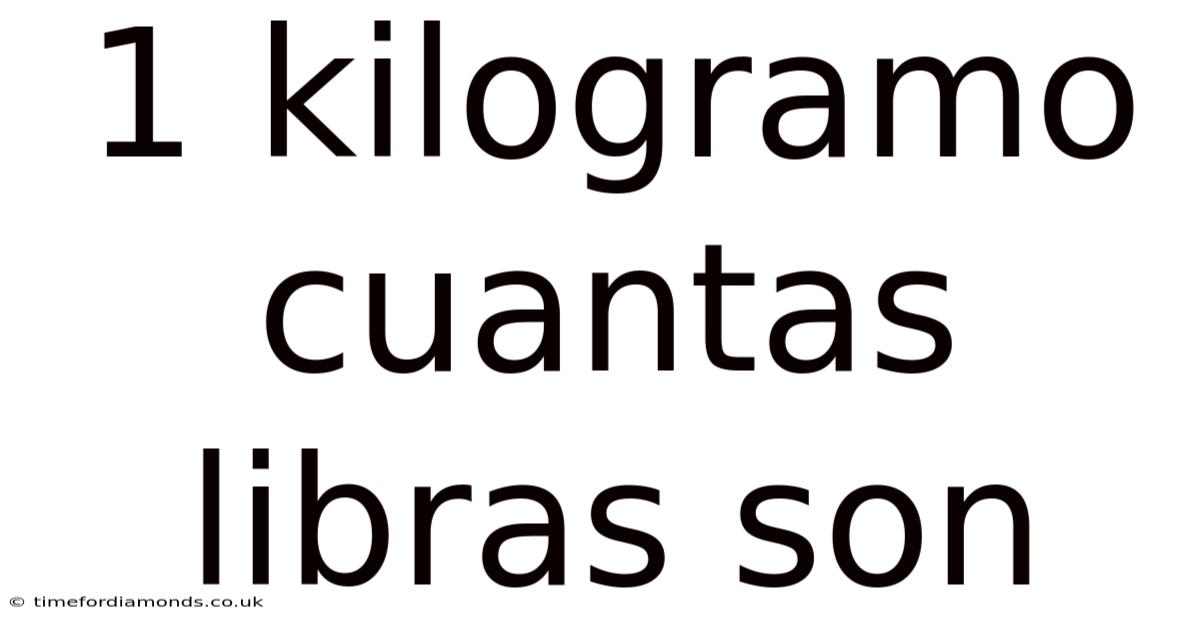 1 Kilogramo Cuantas Libras Son