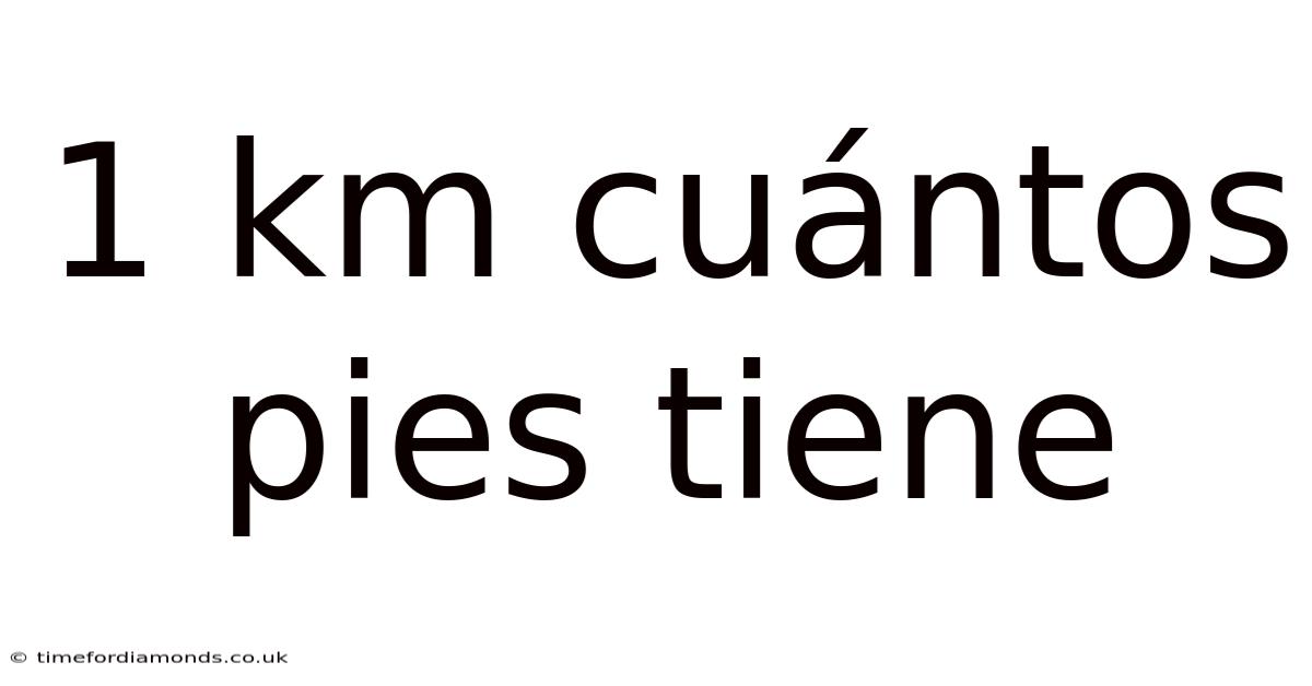 1 Km Cuántos Pies Tiene