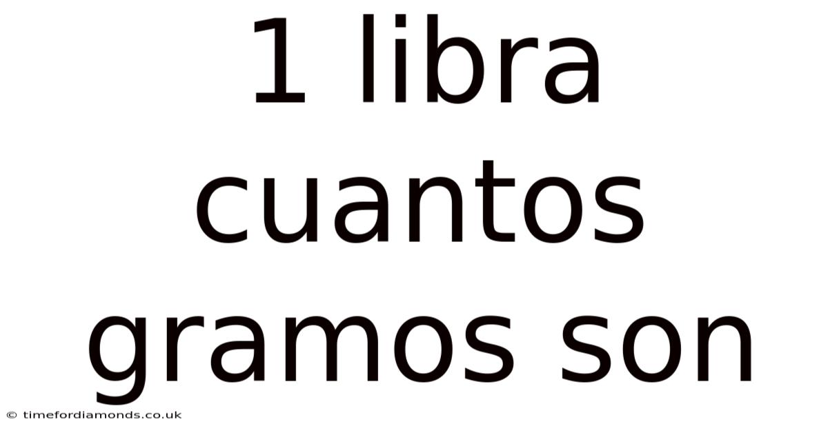 1 Libra Cuantos Gramos Son