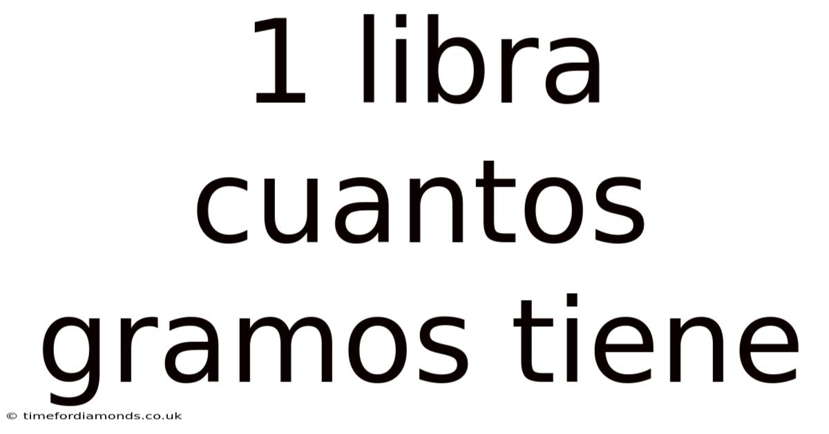 1 Libra Cuantos Gramos Tiene