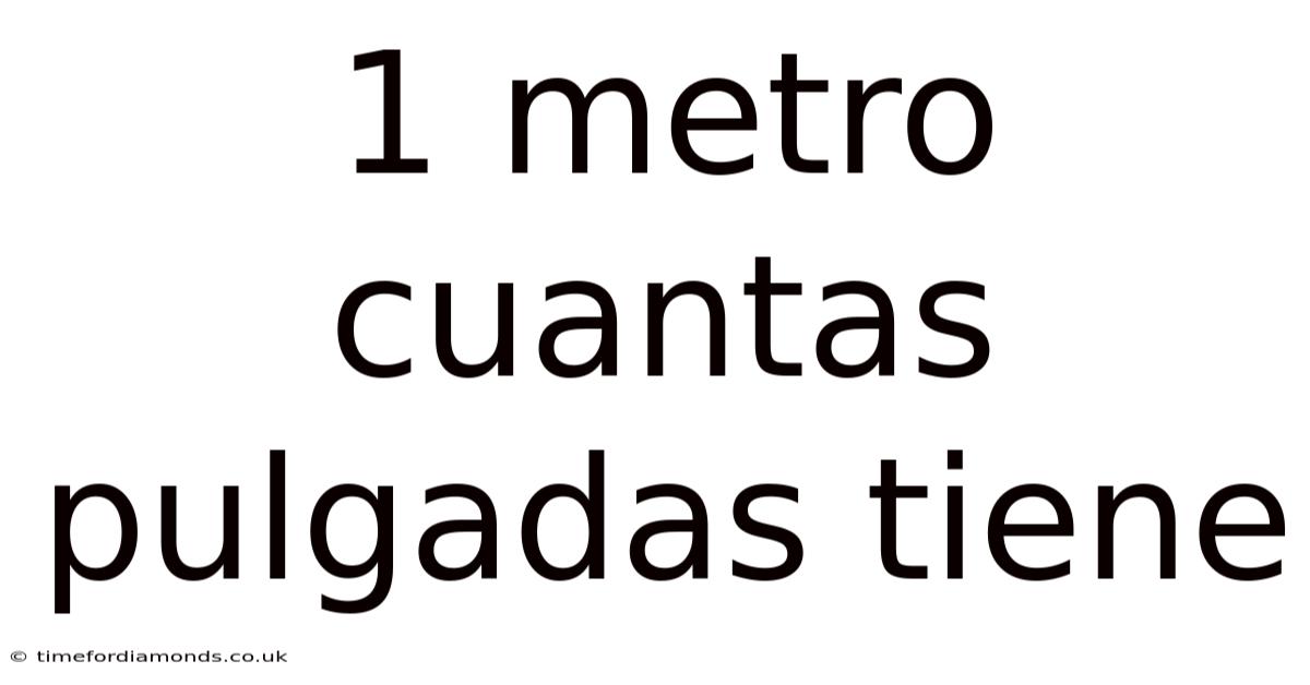 1 Metro Cuantas Pulgadas Tiene