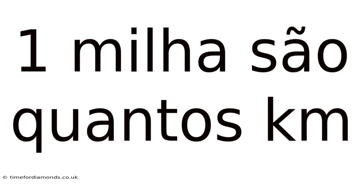 1 Milha São Quantos Km