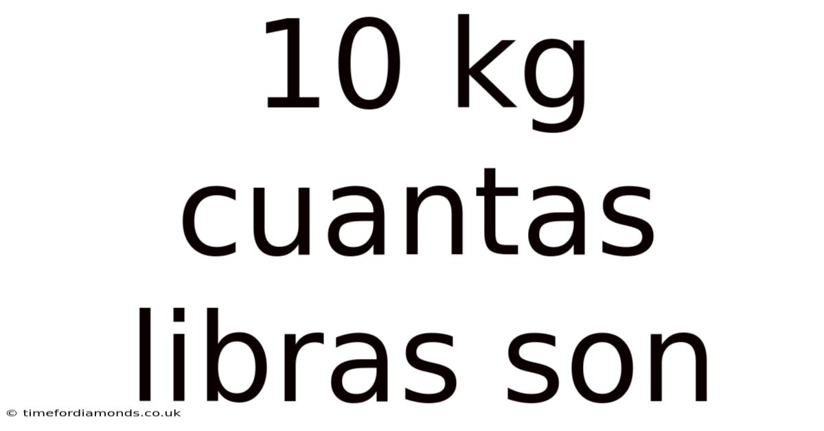 10 Kg Cuantas Libras Son
