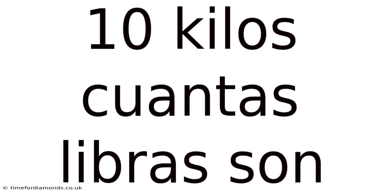 10 Kilos Cuantas Libras Son