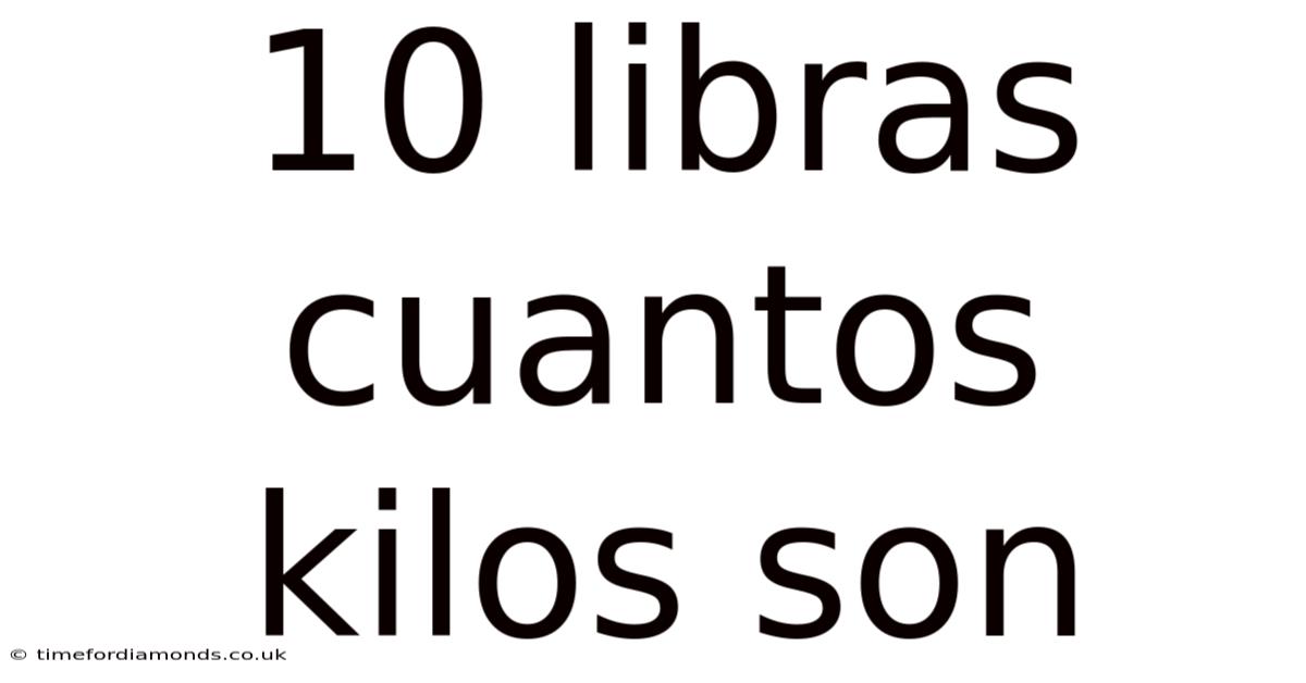 10 Libras Cuantos Kilos Son