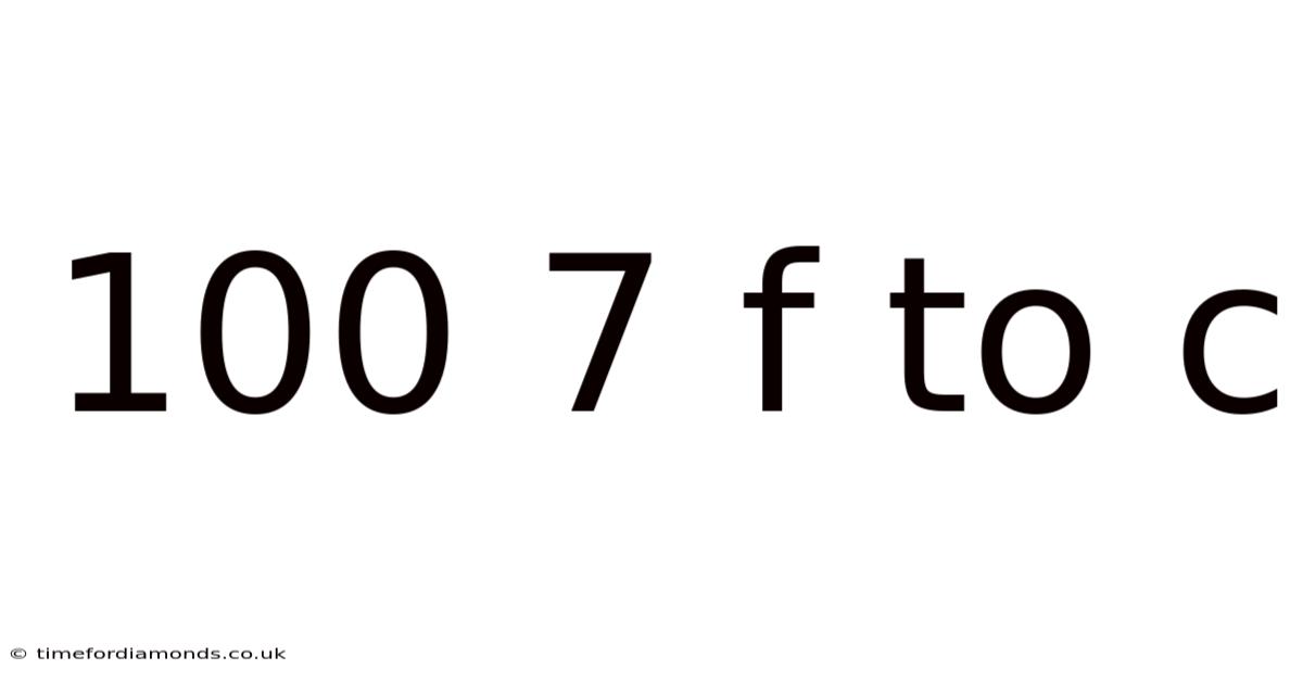 100 7 F To C