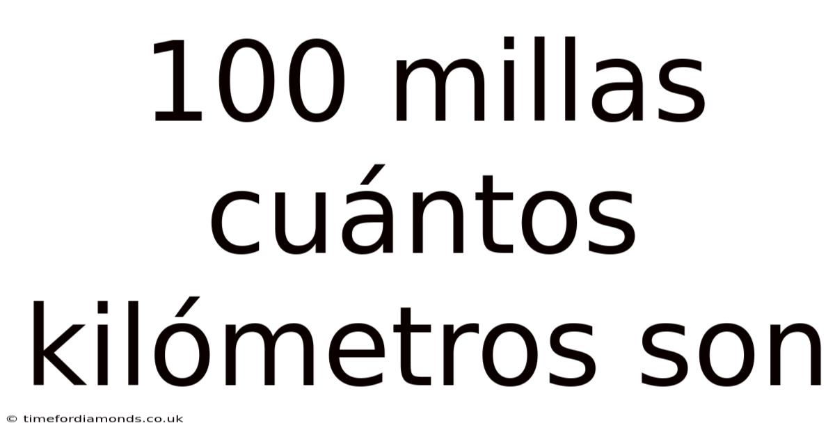 100 Millas Cuántos Kilómetros Son