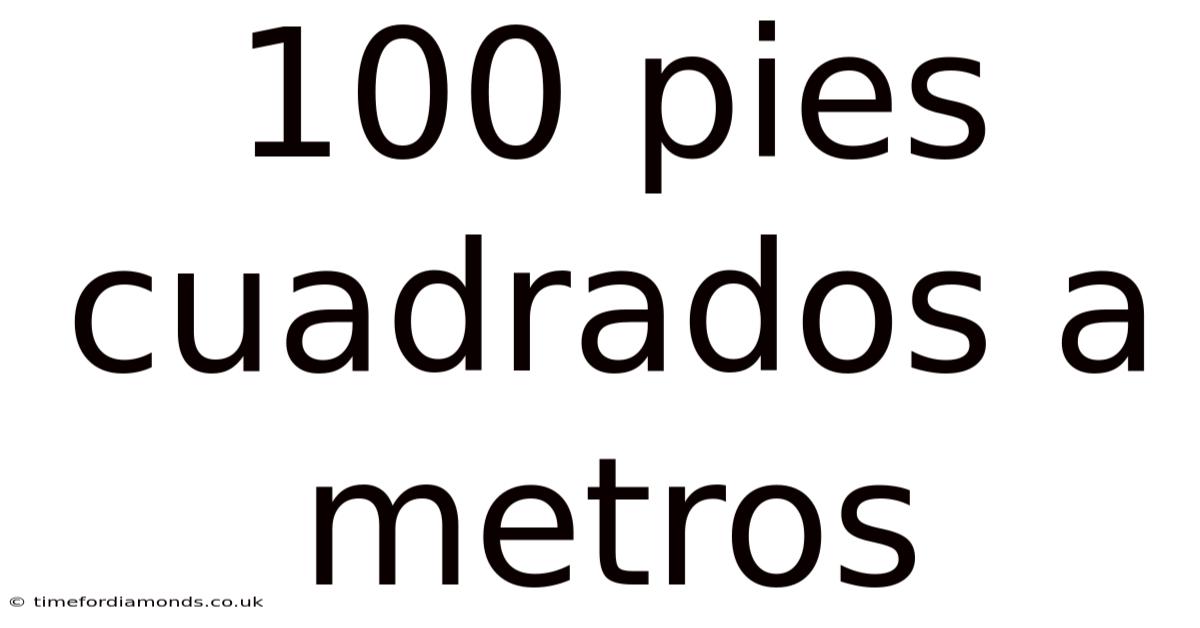 100 Pies Cuadrados A Metros
