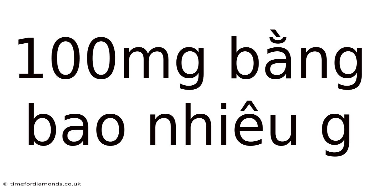 100mg Bằng Bao Nhiêu G