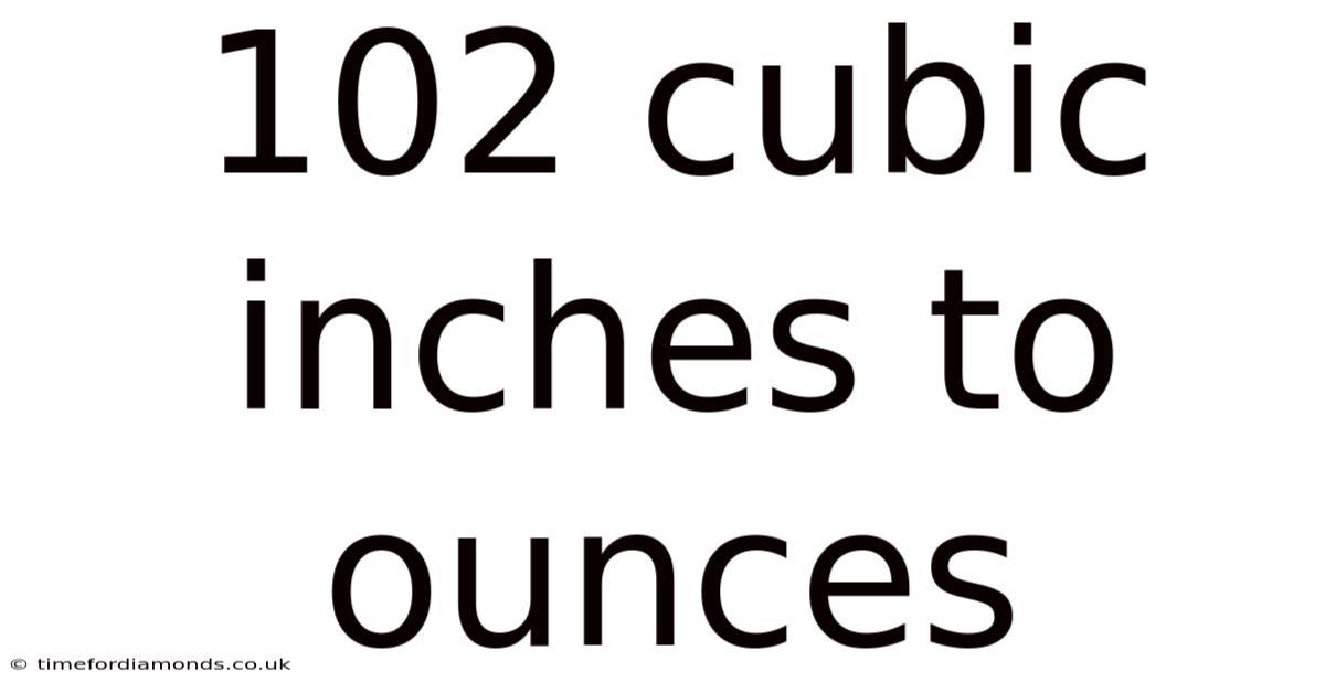 102 Cubic Inches To Ounces