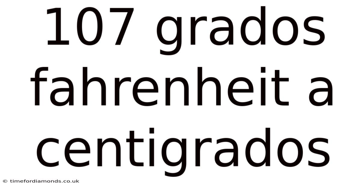 107 Grados Fahrenheit A Centigrados