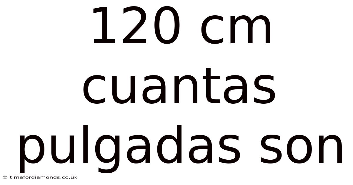 120 Cm Cuantas Pulgadas Son