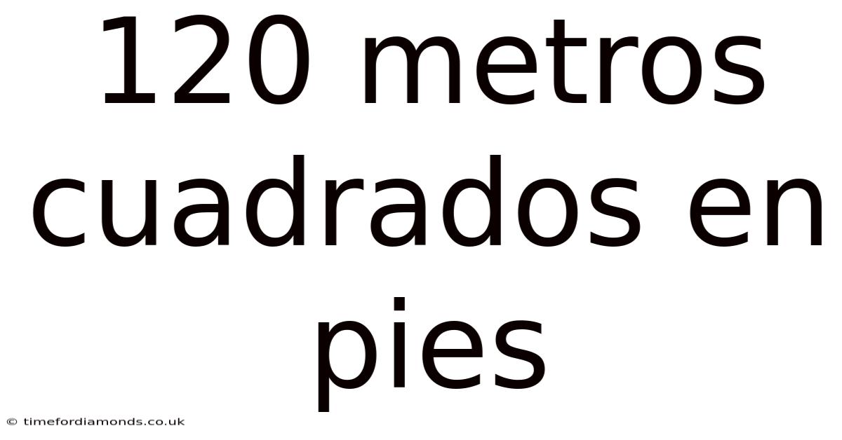 120 Metros Cuadrados En Pies