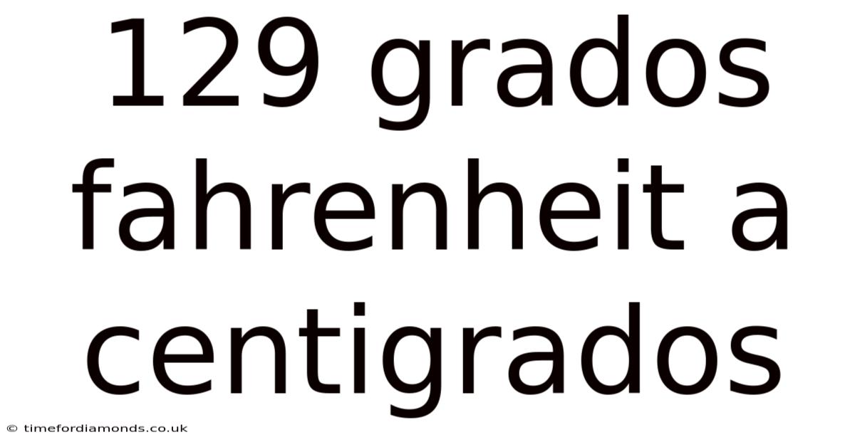 129 Grados Fahrenheit A Centigrados