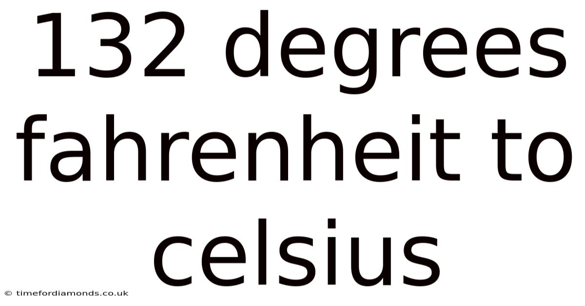 132 Degrees Fahrenheit To Celsius