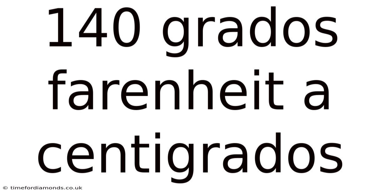 140 Grados Farenheit A Centigrados