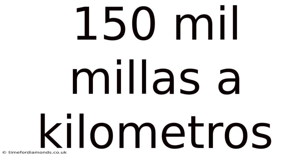150 Mil Millas A Kilometros
