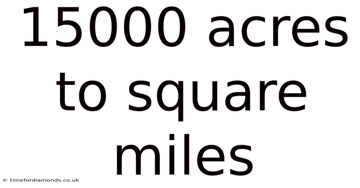 15000 Acres To Square Miles