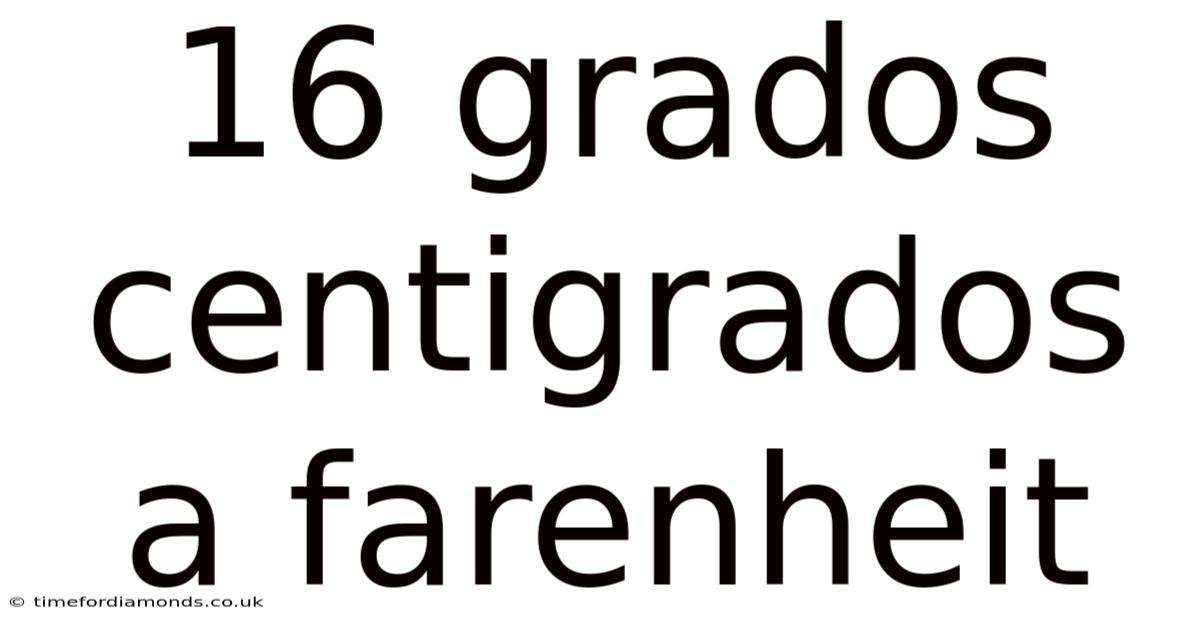 16 Grados Centigrados A Farenheit