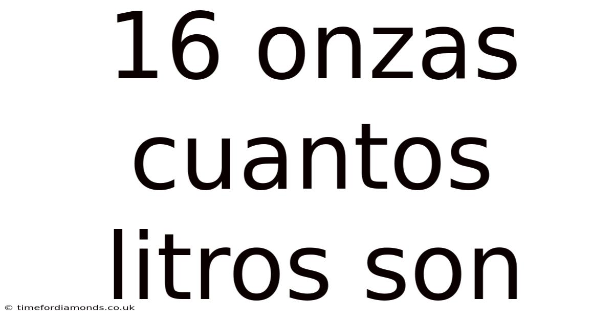 16 Onzas Cuantos Litros Son