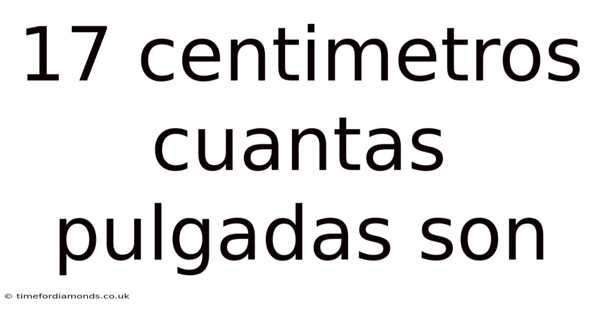17 Centimetros Cuantas Pulgadas Son