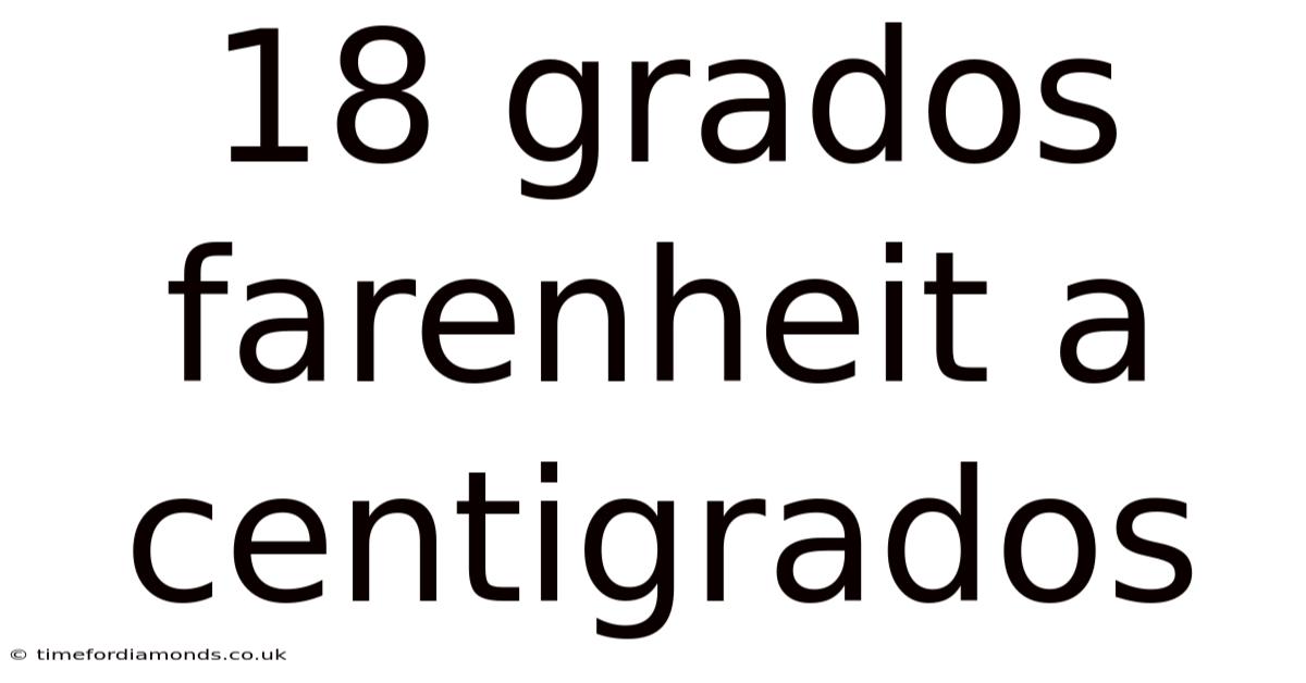 18 Grados Farenheit A Centigrados