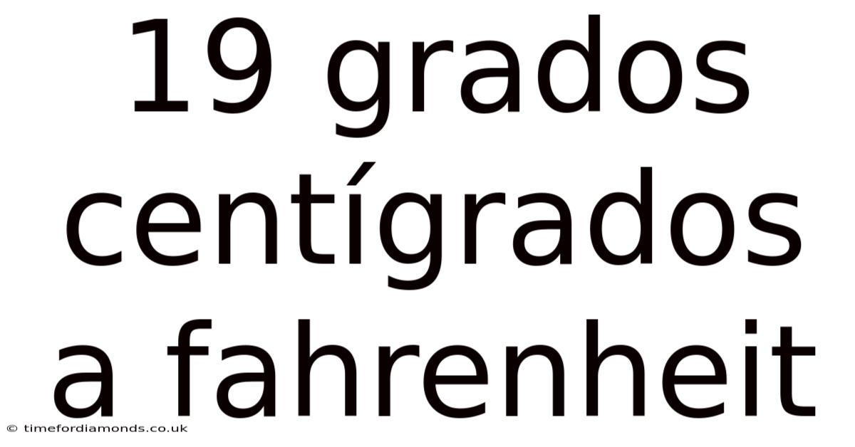 19 Grados Centígrados A Fahrenheit