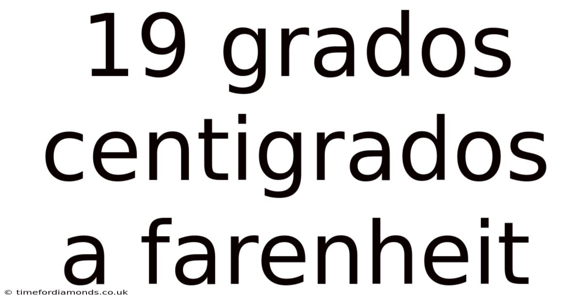 19 Grados Centigrados A Farenheit