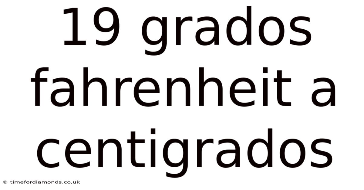 19 Grados Fahrenheit A Centigrados
