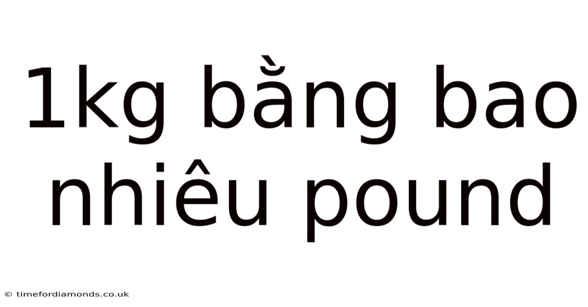 1kg Bằng Bao Nhiêu Pound