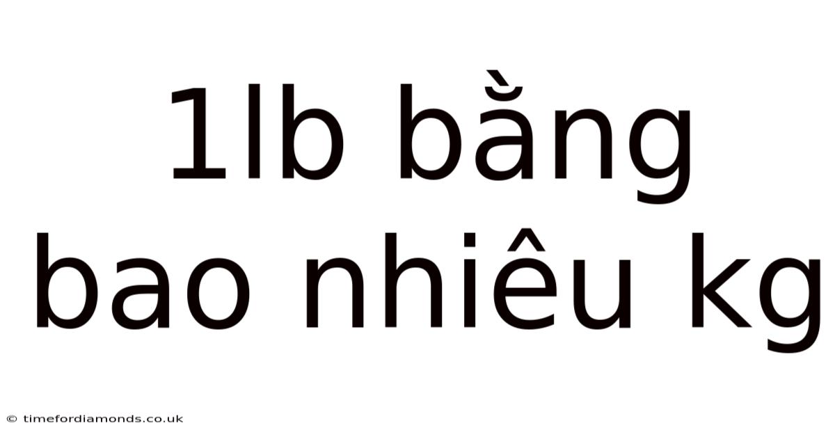 1lb Bằng Bao Nhiêu Kg