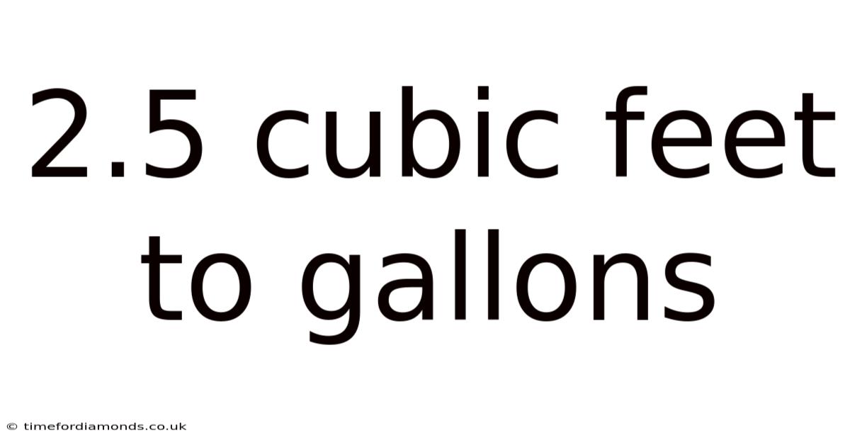 2.5 Cubic Feet To Gallons