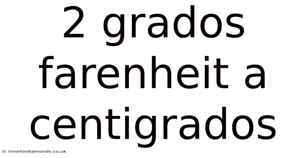 2 Grados Farenheit A Centigrados