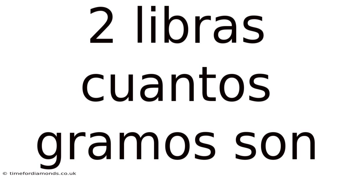 2 Libras Cuantos Gramos Son