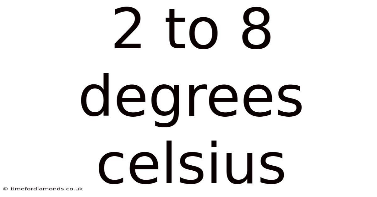 2 To 8 Degrees Celsius