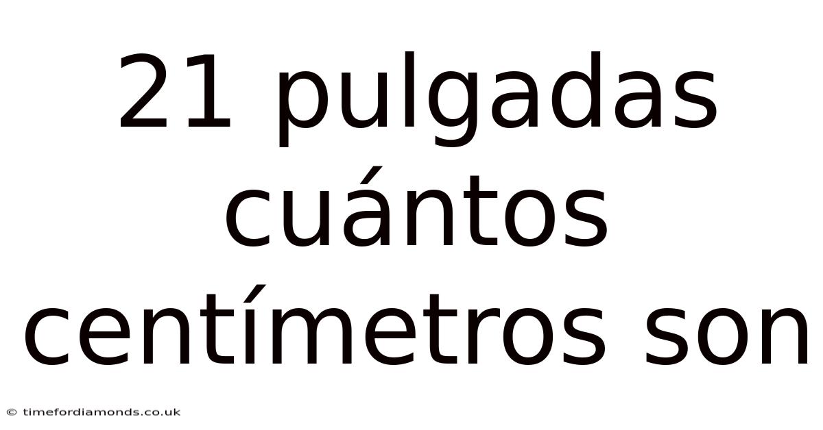 21 Pulgadas Cuántos Centímetros Son