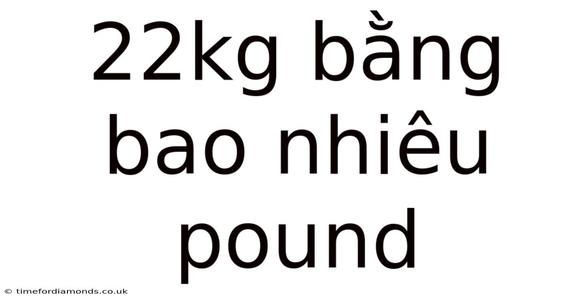22kg Bằng Bao Nhiêu Pound