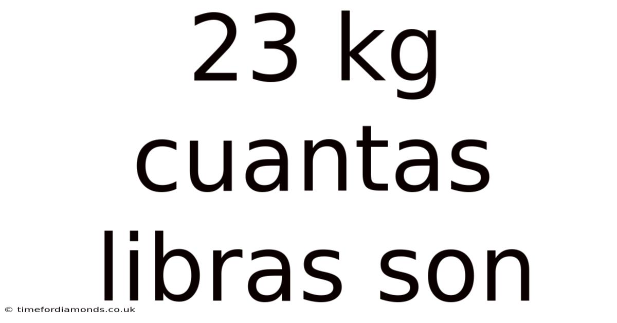 23 Kg Cuantas Libras Son