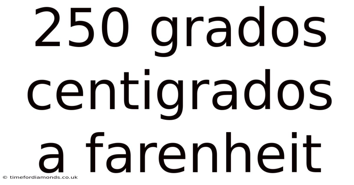 250 Grados Centigrados A Farenheit