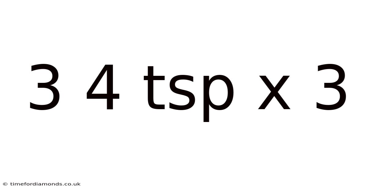 3 4 Tsp X 3